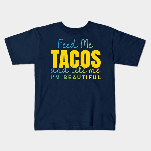 Feed Me Tacos and tell me I am beautiful quote Kids T-Shirt by ArtsByNaty